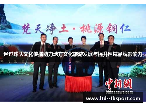 通过球队文化传播助力地方文化旅游发展与提升区域品牌影响力 通过球队文化传播助力地方文化旅游发展与提升区域品牌影响力