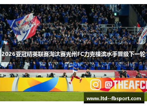 2026亚冠精英联赛淘汰赛光州FC力克横滨水手晋级下一轮 2026亚冠精英联赛淘汰赛光州FC力克横滨水手晋级下一轮